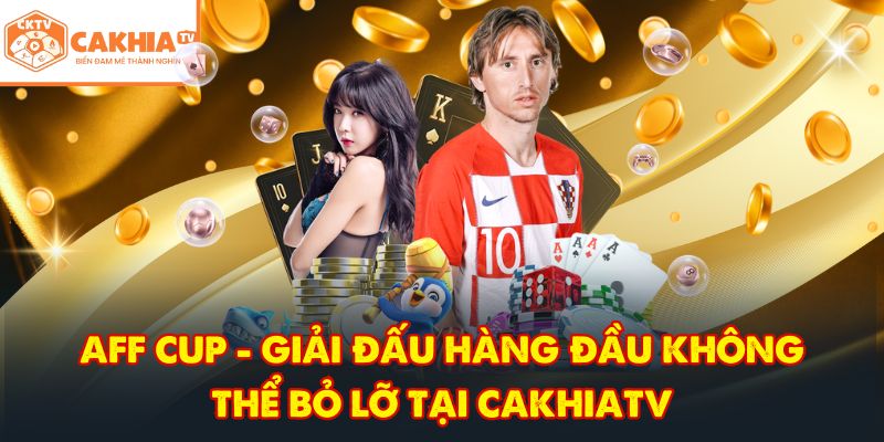AFF Cup - Giải đấu hàng đầu không thể bỏ lỡ tại CakhiaTV